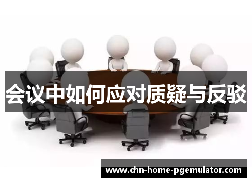 会议中如何应对质疑与反驳 会议中如何应对质疑与反驳