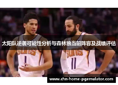 太阳队逆袭可能性分析与森林狼当前阵容及战绩评估 太阳队逆袭可能性分析与森林狼当前阵容及战绩评估