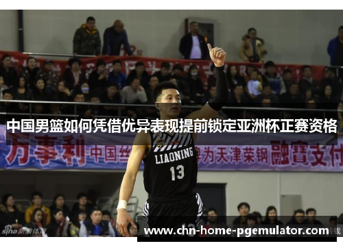 中国男篮如何凭借优异表现提前锁定亚洲杯正赛资格