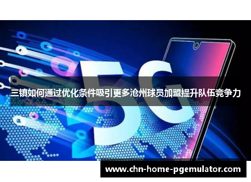 三镇如何通过优化条件吸引更多沧州球员加盟提升队伍竞争力