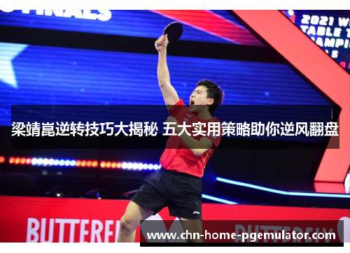 梁靖崑逆转技巧大揭秘 五大实用策略助你逆风翻盘 梁靖崑逆转技巧大揭秘 五大实用策略助你逆风翻盘