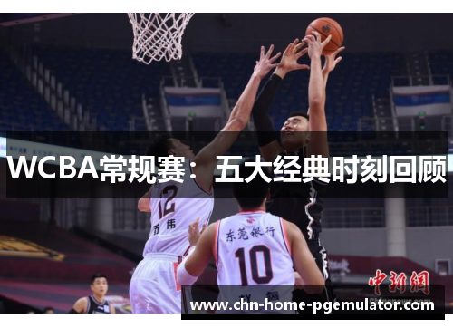 WCBA常规赛:五大经典时刻回顾 WCBA常规赛:五大经典时刻回顾