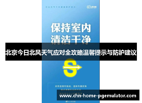 北京今日北风天气应对全攻略温馨提示与防护建议 北京今日北风天气应对全攻略温馨提示与防护建议