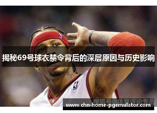 揭秘69号球衣禁令背后的深层原因与历史影响 揭秘69号球衣禁令背后的深层原因与历史影响