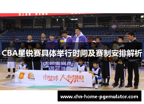 CBA星锐赛具体举行时间及赛制安排解析 CBA星锐赛具体举行时间及赛制安排解析