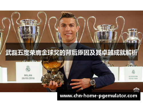 武磊五度荣膺金球奖的背后原因及其卓越成就解析 武磊五度荣膺金球奖的背后原因及其卓越成就解析