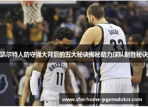 凯尔特人防守强大背后的五大秘诀揭秘助力球队制胜秘诀 凯尔特人防守强大背后的五大秘诀揭秘助力球队制胜秘诀