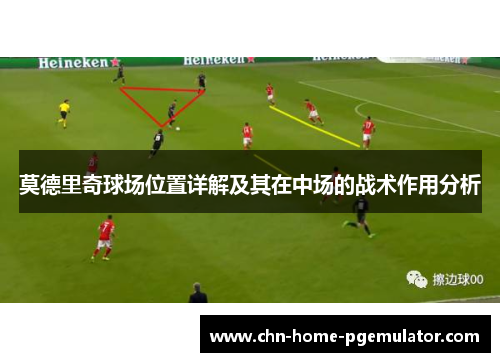 莫德里奇球场位置详解及其在中场的战术作用分析 莫德里奇球场位置详解及其在中场的战术作用分析