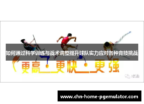 如何通过科学训练与战术调整提升球队实力应对各种竞技挑战 如何通过科学训练与战术调整提升球队实力应对各种竞技挑战