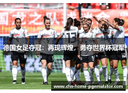 德国女足夺冠:再现辉煌,勇夺世界杯冠军 德国女足夺冠:再现辉煌,勇夺世界杯冠军