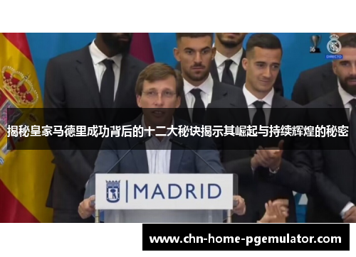 揭秘皇家马德里成功背后的十二大秘诀揭示其崛起与持续辉煌的秘密 揭秘皇家马德里成功背后的十二大秘诀揭示其崛起与持续辉煌的秘密