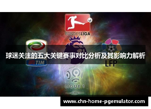 球迷关注的五大关键赛事对比分析及其影响力解析 球迷关注的五大关键赛事对比分析及其影响力解析