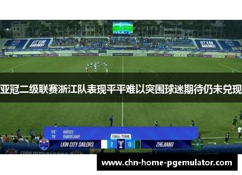 亚冠二级联赛浙江队表现平平难以突围球迷期待仍未兑现 亚冠二级联赛浙江队表现平平难以突围球迷期待仍未兑现