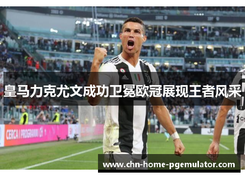 皇马力克尤文成功卫冕欧冠展现王者风采 皇马力克尤文成功卫冕欧冠展现王者风采